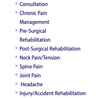Consultation Chronic Pain  Management Pre-Surgical  Rehabilitation Post-Surgical Rehabilitation Neck Pain/Tension Spine Pain Joint Pain Headache Injury/Accident Rehabilitation